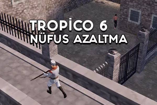 tropico 6 popülasyon azaltma